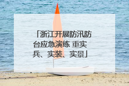 浙江开展防汛防台应急演练 重实兵、实装、实景