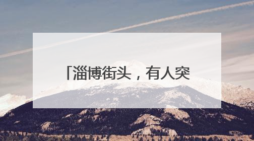 淄博街头，有人突然被卷入车底！惊魂30秒监控曝光