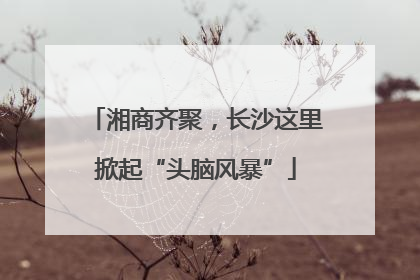 湘商齐聚，长沙这里掀起“头脑风暴”