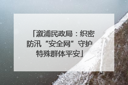 溆浦民政局：织密防汛“安全网”守护特殊群体平安
