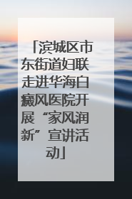 滨城区市东街道妇联走进华海白癜风医院开展“家风润新”宣讲活动