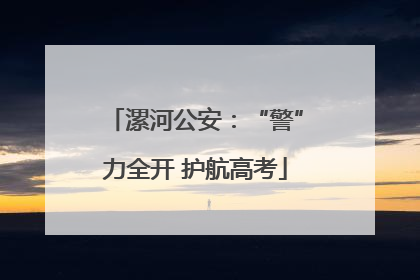 漯河公安：“警”力全开 护航高考