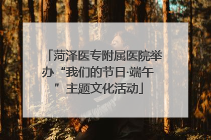 菏泽医专附属医院举办“我们的节日·端午”主题文化活动