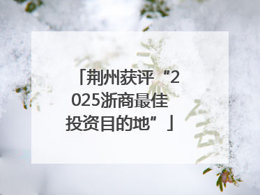 荆州获评“2025浙商最佳投资目的地”