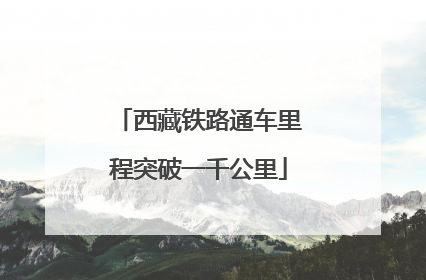西藏铁路通车里程突破一千公里
