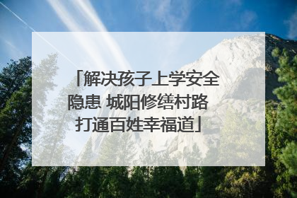 解决孩子上学安全隐患 城阳修缮村路打通百姓幸福道