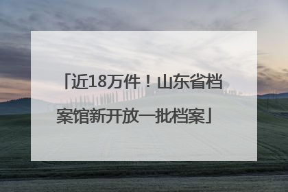 近18万件！山东省档案馆新开放一批档案
