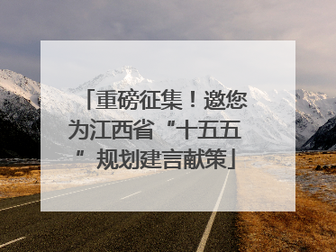 重磅征集！邀您为江西省“十五五”规划建言献策