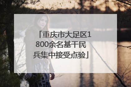 重庆市大足区1800余名基干民兵集中接受点验