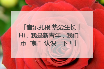 音乐扎根 热爱生长丨Hi，我是新青年，我们重“新”认识一下！