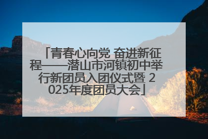 青春心向党 奋进新征程——潜山市河镇初中举行新团员入团仪式暨 2025年度团员大会