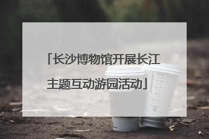 长沙博物馆开展长江主题互动游园活动