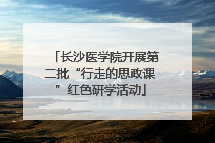 长沙医学院开展第二批“行走的思政课”红色研学活动