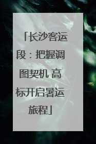 长沙客运段：把握调图契机 高标开启暑运旅程