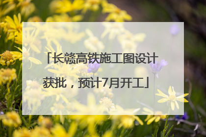 长赣高铁施工图设计获批，预计7月开工