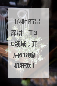 闪回有品深耕二手3C领域，开启618购机狂欢