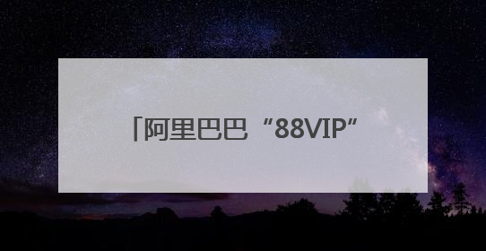 阿里巴巴“88VIP”会员被指“杀熟”，会员数现已突破5000万