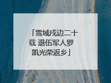 雪域戍边二十载 退伍军人罗凯光荣返乡