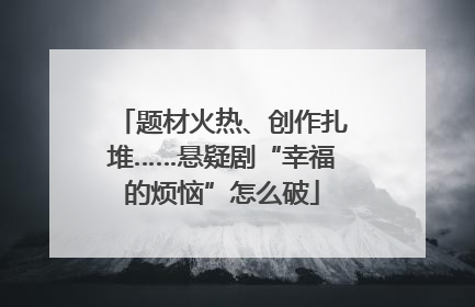 题材火热、创作扎堆……悬疑剧“幸福的烦恼”怎么破