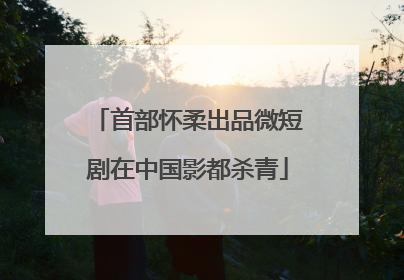 首部怀柔出品微短剧在中国影都杀青