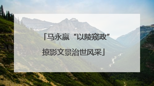 马永嬴“以陵窥政” 掠影文景治世风采
