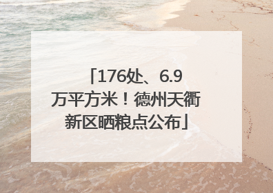 176处、6.9万平方米！德州天衢新区晒粮点公布