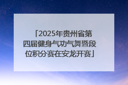 2025年贵州省第四届健身气功气舞暨段位积分赛在安龙开赛