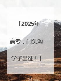 2025年高考，门头沟学子出征！