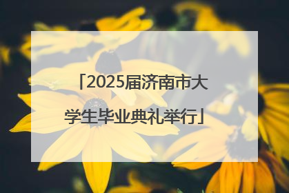 2025届济南市大学生毕业典礼举行