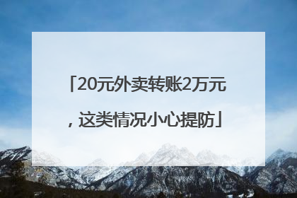 20元外卖转账2万元，这类情况小心提防