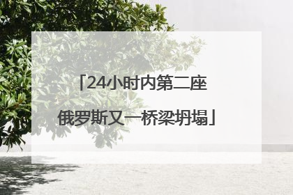 24小时内第二座 俄罗斯又一桥梁坍塌