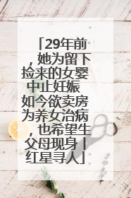 29年前，她为留下捡来的女婴中止妊娠 如今欲卖房为养女治病，也希望生父母现身丨红星寻人