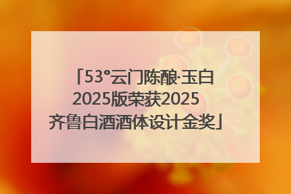 53°云门陈酿·玉白2025版荣获2025齐鲁白酒酒体设计金奖