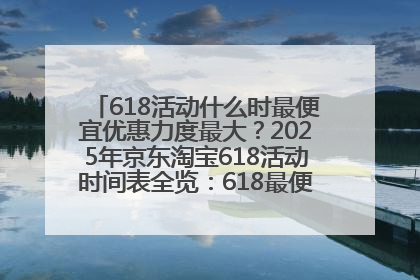 618活动什么时最便宜优惠力度最大？2025年京东淘宝618活动时间表全览：618最便宜最优惠选购攻略