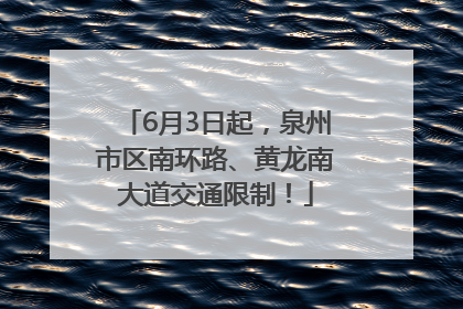 6月3日起，泉州市区南环路、黄龙南大道交通限制！
