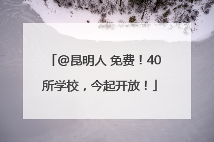 @昆明人 免费！40所学校，今起开放！