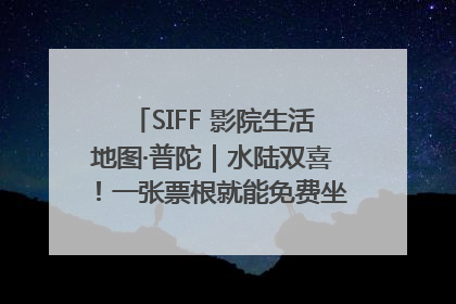SIFF 影院生活地图·普陀｜水陆双喜！一张票根就能免费坐苏州河游船～